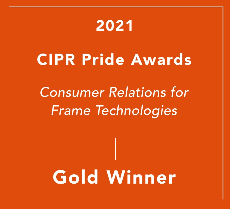 Pagoda PR's CIPR Pride Award for Consumer Relations in 2021, for their work with Frame Technologies.